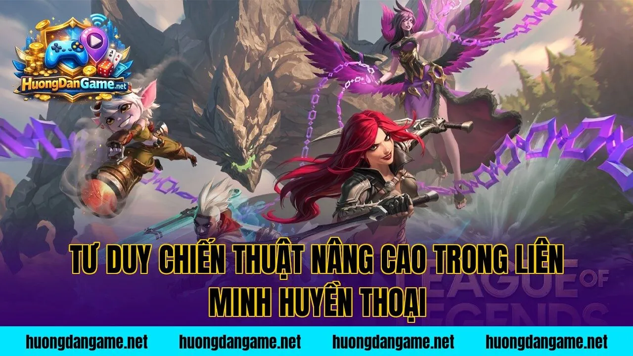 Tư duy chiến thuật nâng cao trong Liên Minh Huyền Thoại