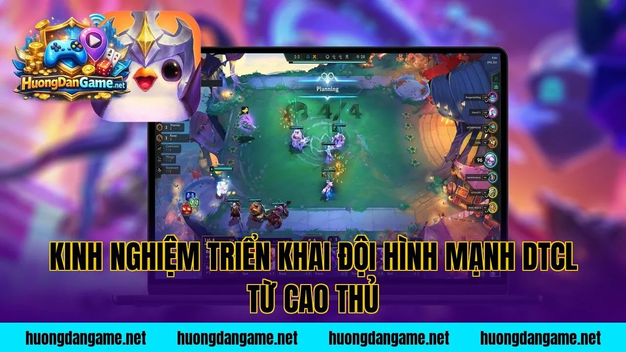 Kinh nghiệm triển khai đội hình mạnh DTCL từ cao thủ