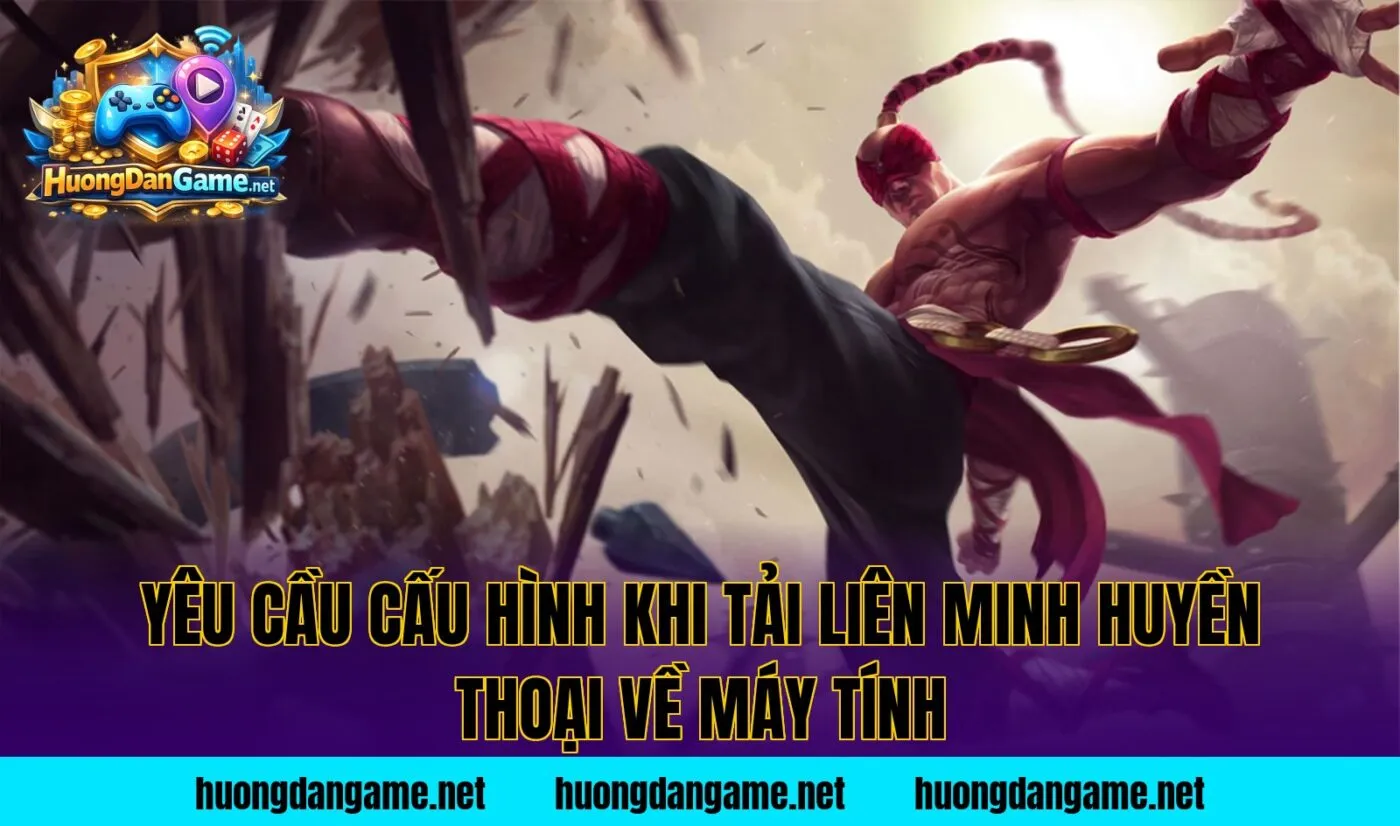 Yêu cầu cấu hình khi tải Liên Minh Huyền Thoại về máy tính