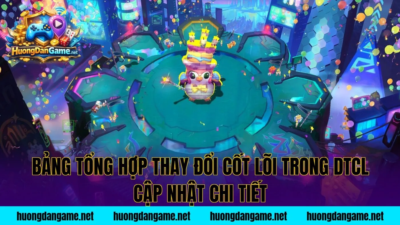 Bảng tổng hợp thay đổi cốt lõi trong DTCL cập nhật chi tiết