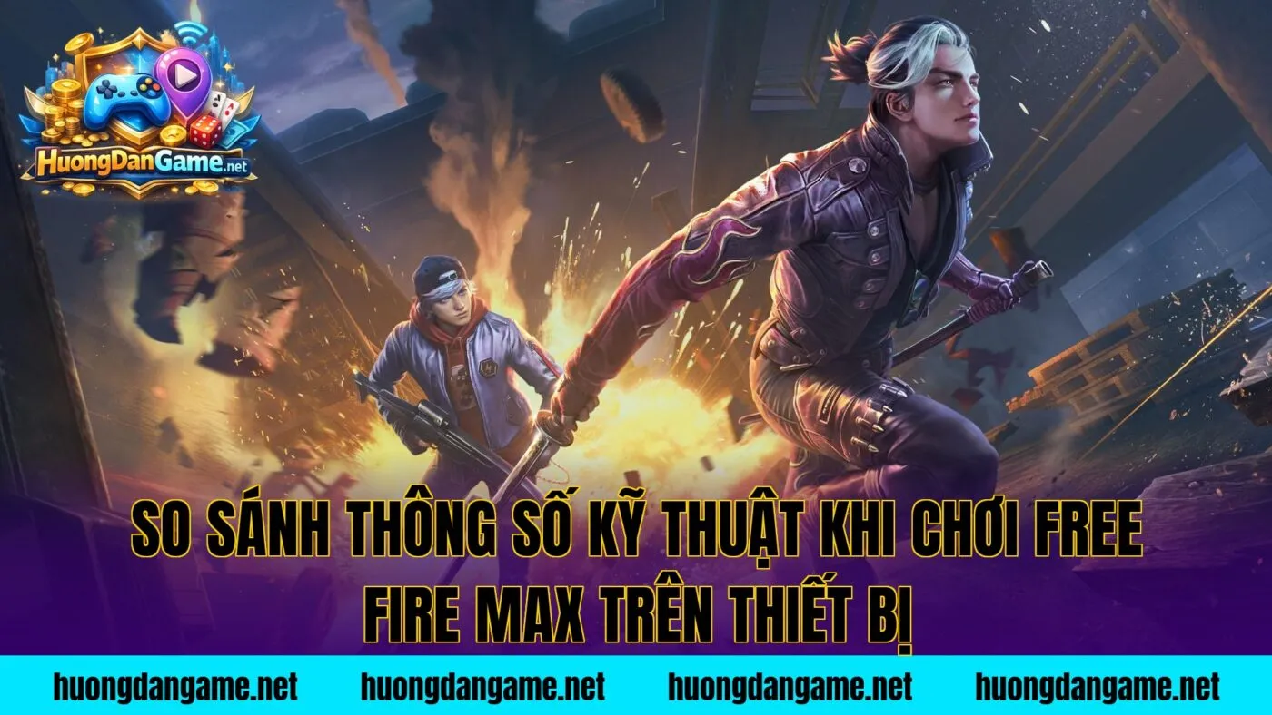 So sánh thông số kỹ thuật khi chơi Free Fire max trên thiết bị