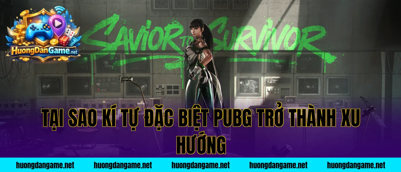 Tại sao kí tự đặc biệt PUBG trở thành xu hướng