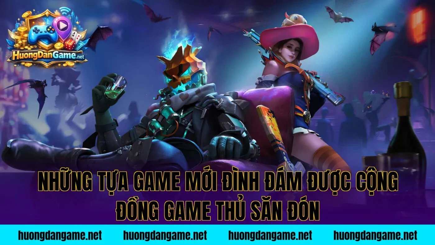 Những tựa game mới đình đám được cộng đồng game thủ săn đón