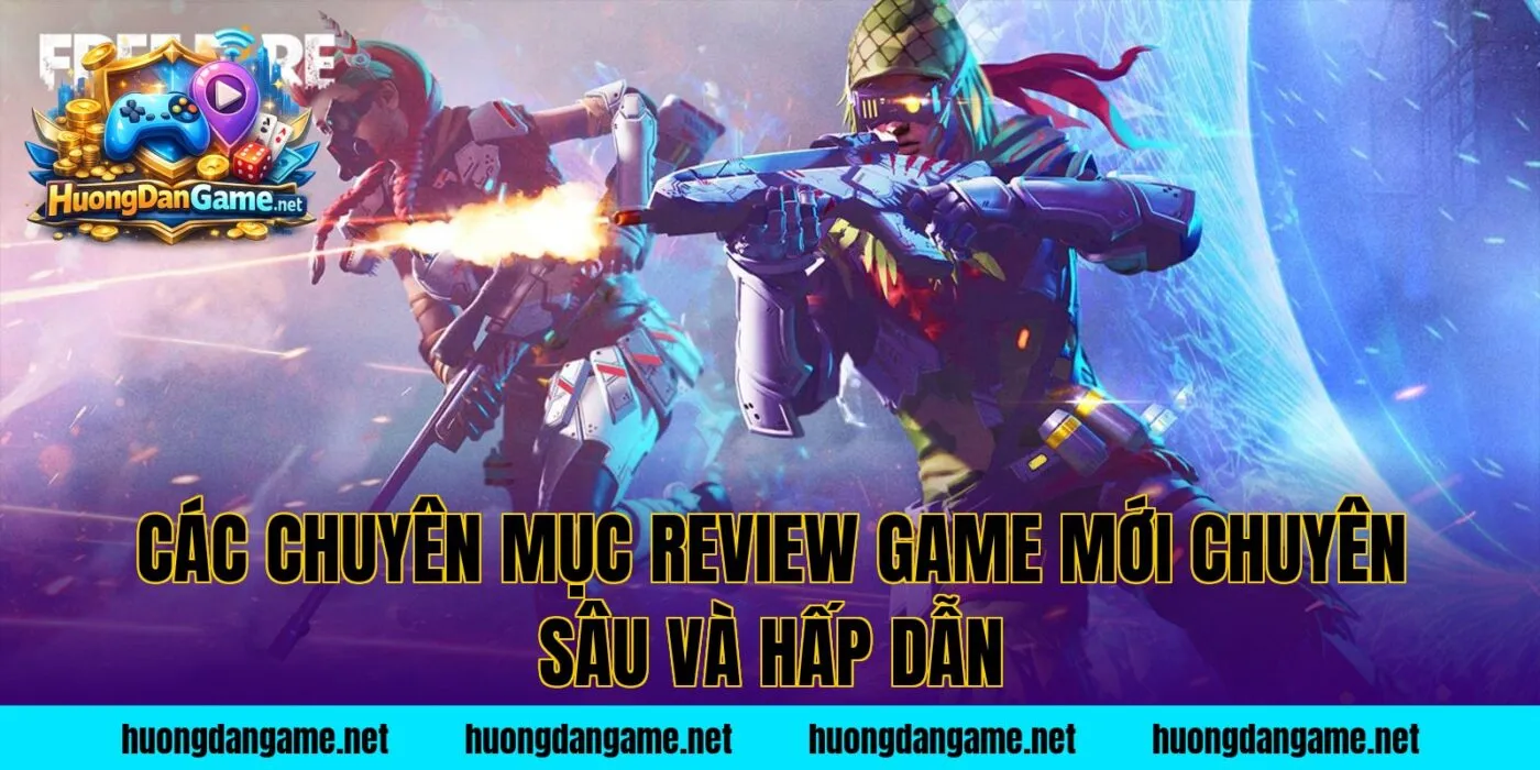 Các chuyên mục review game mới chuyên sâu và hấp dẫn