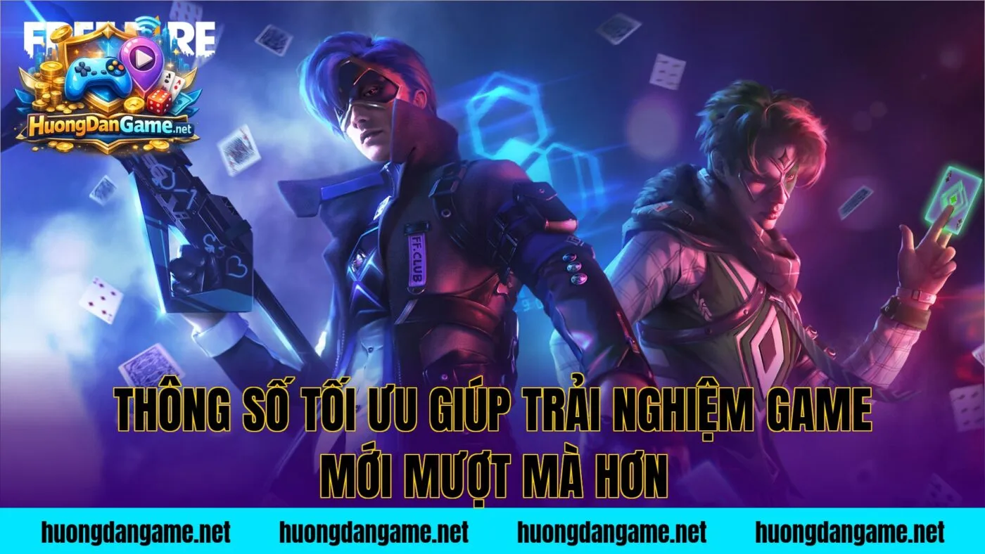 Thông số tối ưu giúp trải nghiệm game mới mượt mà hơn