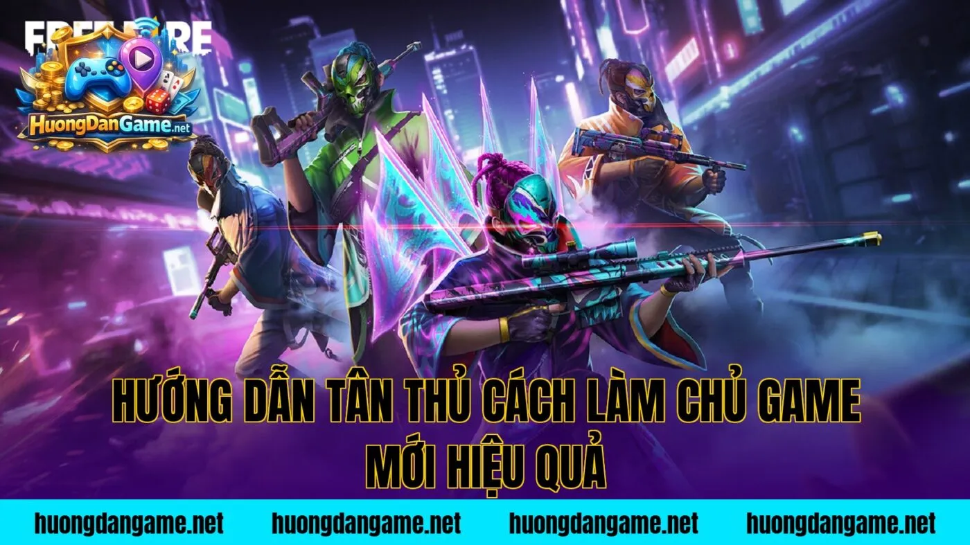Hướng dẫn tân thủ cách làm chủ game mới hiệu quả
