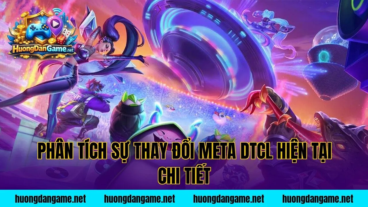 Phân tích sự thay đổi meta DTCL hiện tại chi tiết