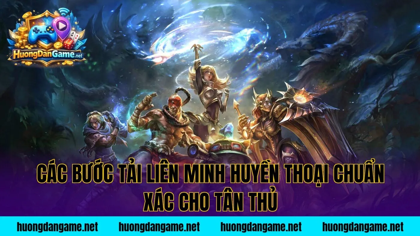 Các bước tải Liên Minh Huyền Thoại chuẩn xác cho tân thủ