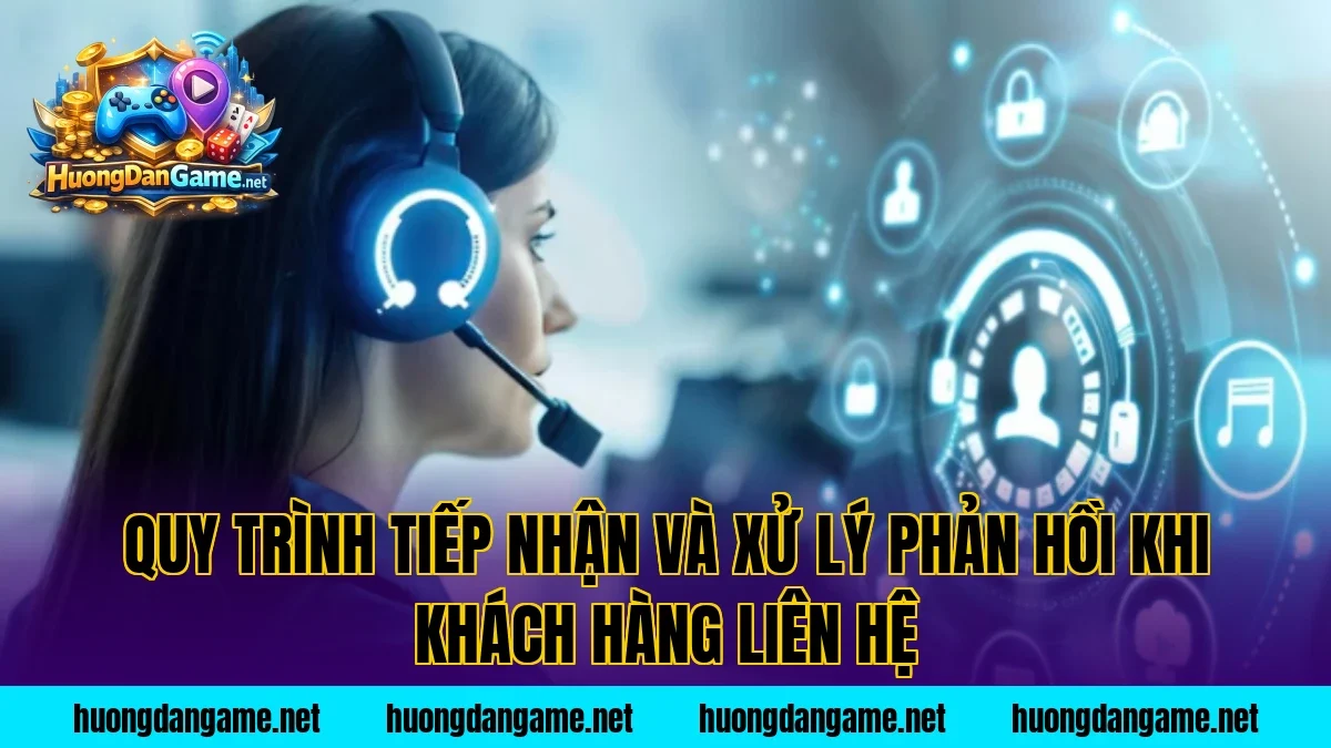 Quy trình tiếp nhận và xử lý phản hồi khi khách hàng liên hệ