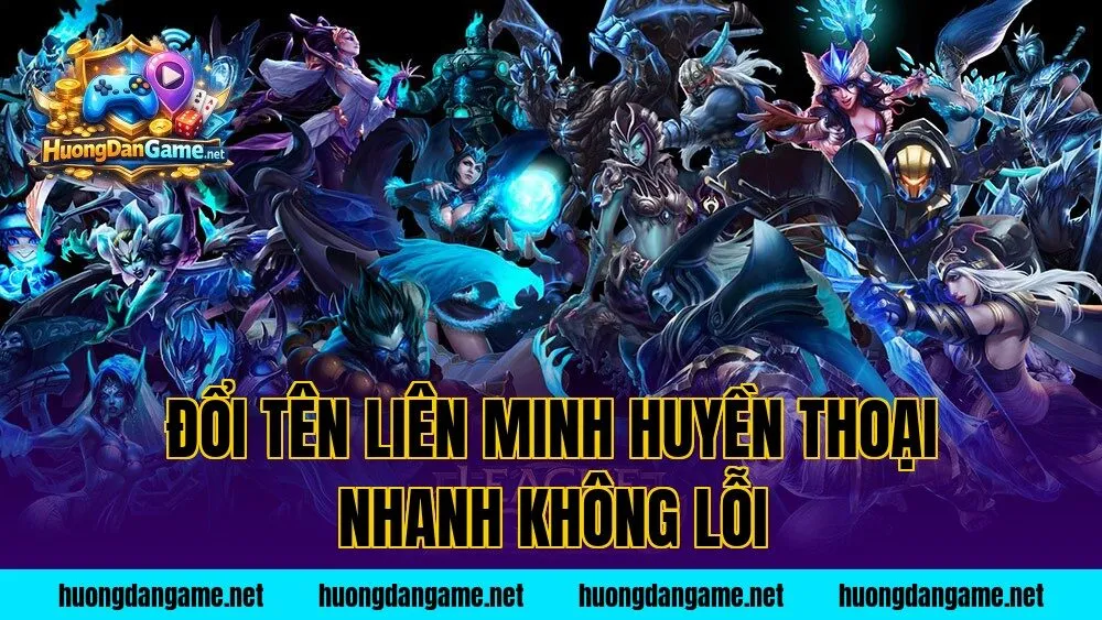 Đổi Tên Liên Minh Huyền Thoại Nhanh Không Lỗi