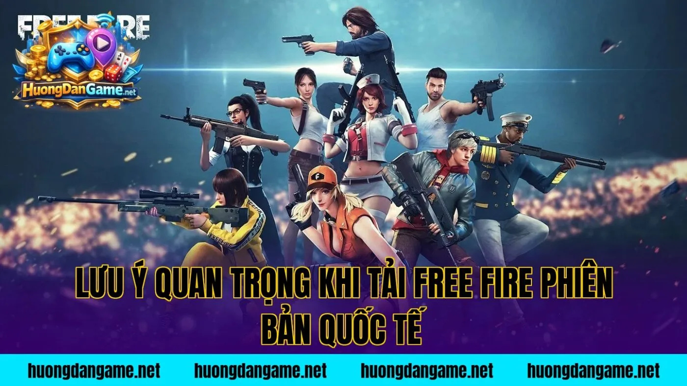 Lưu ý quan trọng khi tải Free Fire phiên bản quốc tế