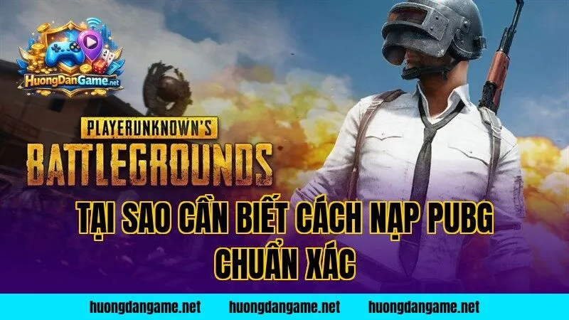 Tại sao cần biết cách nạp PUBG chuẩn xác