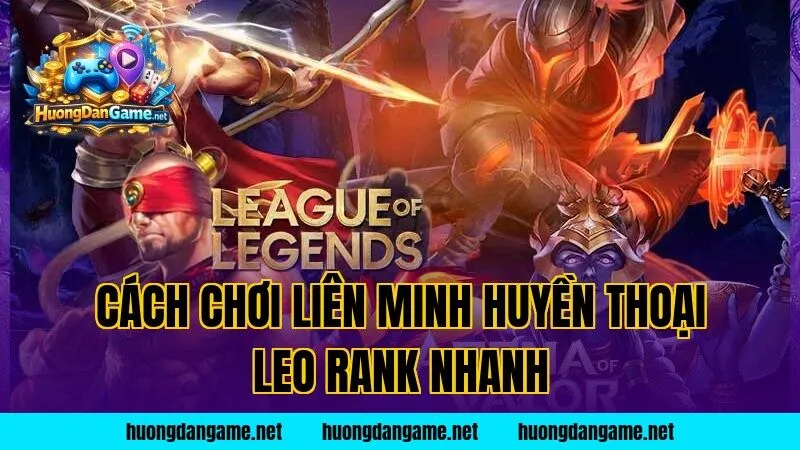 Cách Chơi Liên Minh Huyền Thoại Leo Rank Nhanh