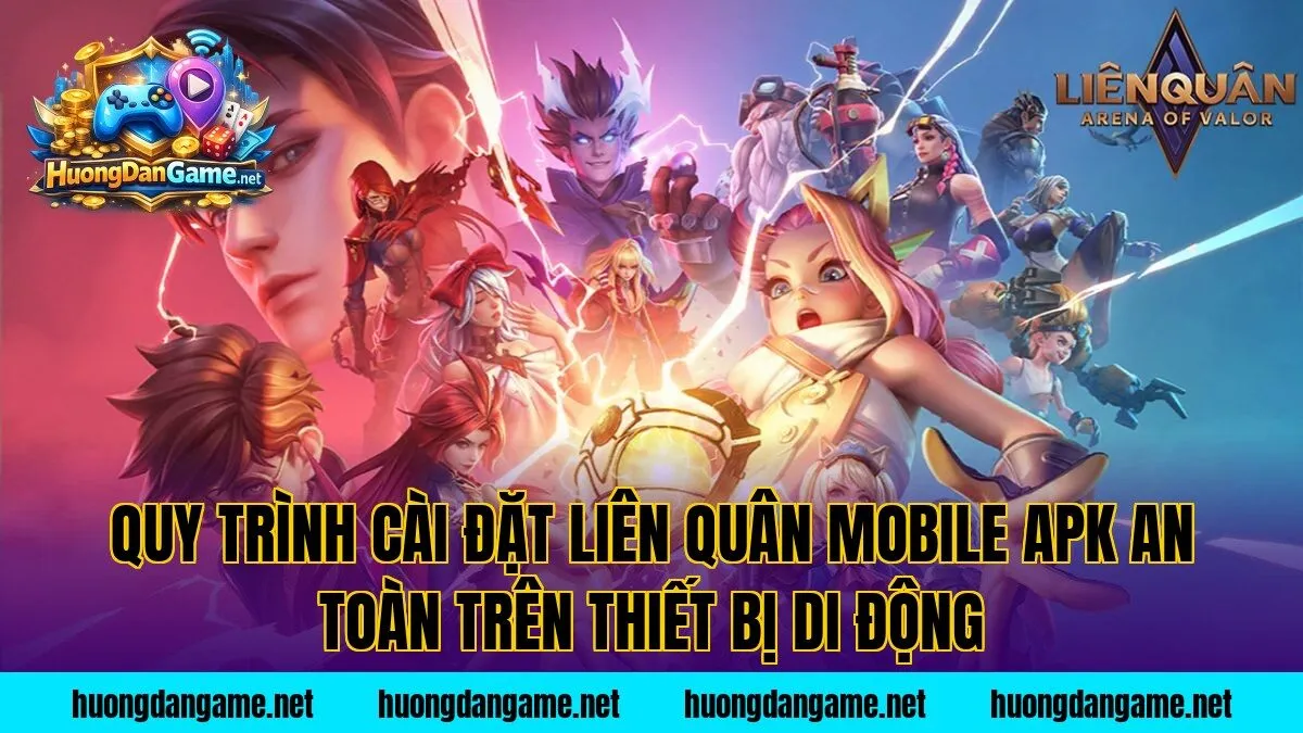 Quy trình cài đặt Liên Quân Mobile apk an toàn trên thiết bị di động