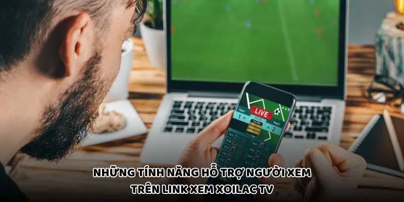 Những tính năng hỗ trợ người xem trên link xem Xoilac TV
