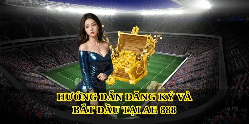 Hướng Dẫn Đăng Ký Và Bắt Đầu Tại Ae 888
