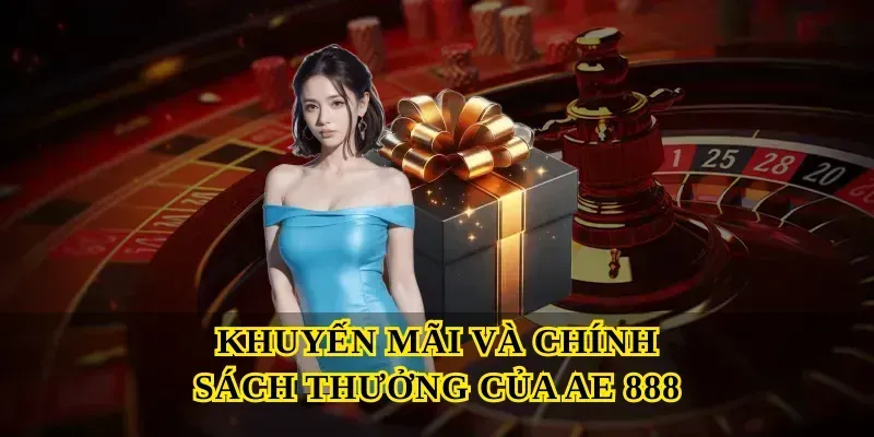 Khuyến Mãi Và Chính Sách Thưởng Của Ae 888